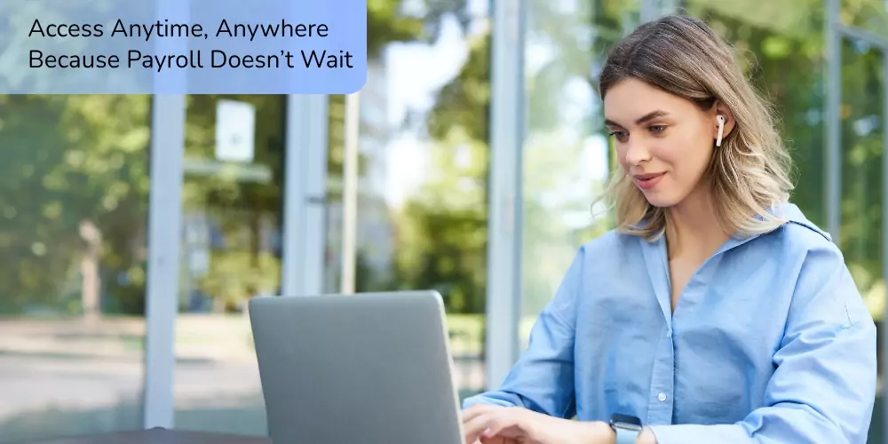 Access Anytime, Anywhere—Because Payroll Doesn’t Wait