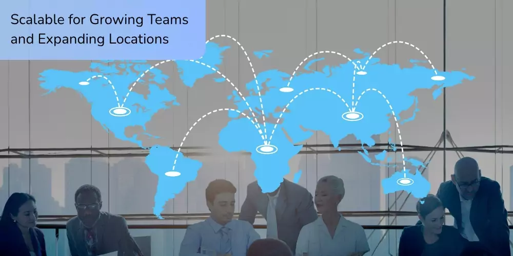 Scalable for Growing Teams and Expanding Locations